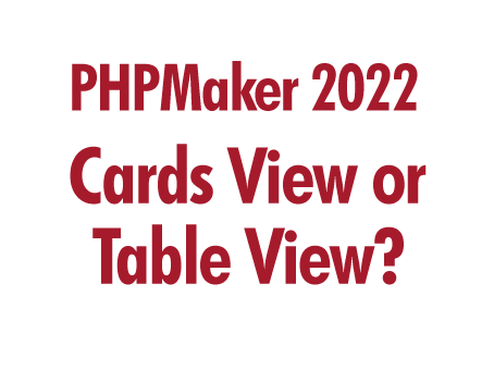 PHPMaker 2022: Cards View or Table View?